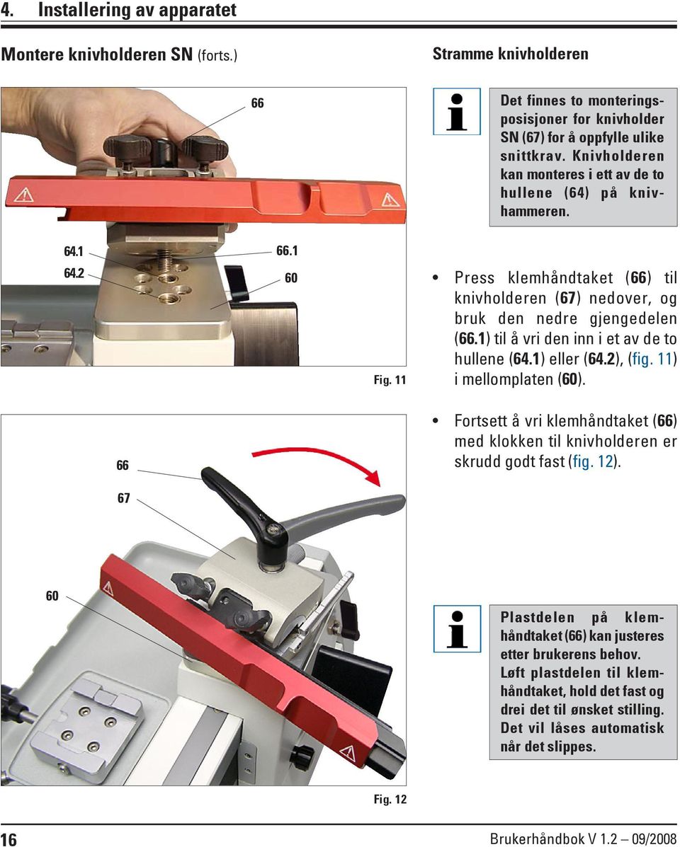 Press klemhåndtaket (66) til knivholderen (67) nedover, og bruk den nedre gjengedelen (66.1) til å vri den inn i et av de to hullene (64.1) eller (64.2), (fig. 11) i mellomplaten (60).