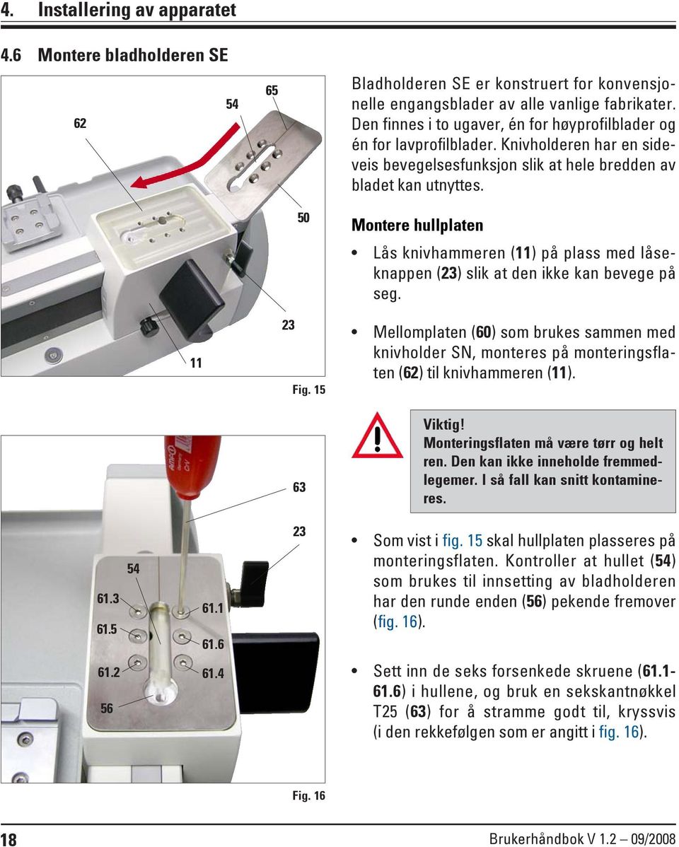 2 61.4 56 50 23 Fig. 15 63 23 Montere hullplaten Lås knivhammeren (11) på plass med låseknappen (23) slik at den ikke kan bevege på seg.