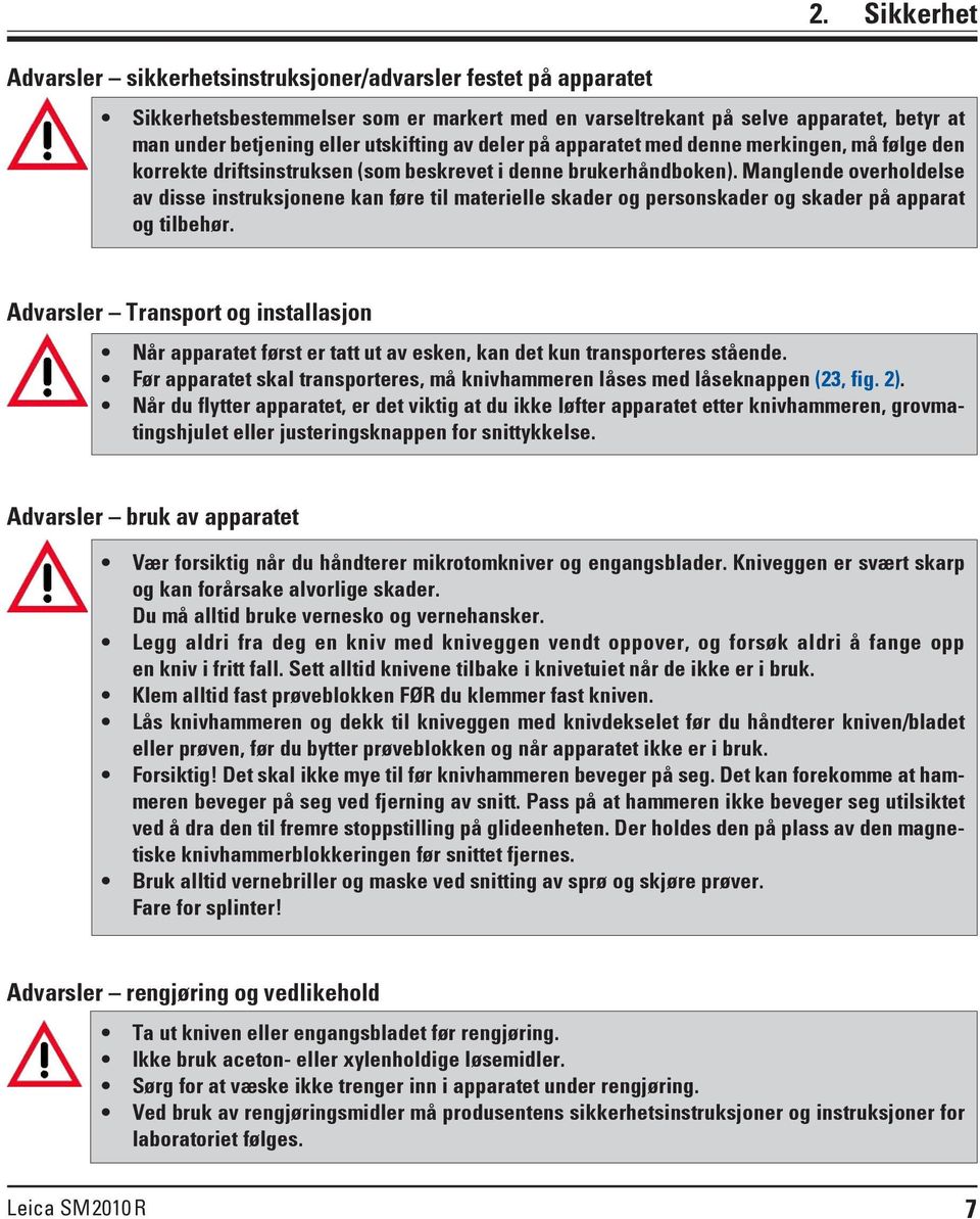 driftsinstruksen (som beskrevet i denne brukerhåndboken). Manglende overholdelse av disse instruksjonene kan føre til materielle skader og personskader og skader på apparat og tilbehør.