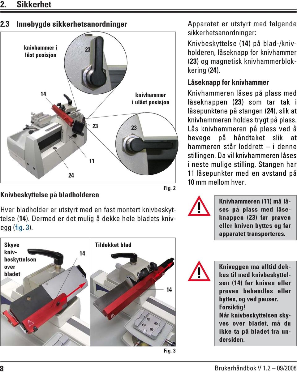 montert knivbeskyttelse (14). Dermed er det mulig å dekke hele bladets knivegg (fig. 3). 11 23 knivhammer i ulåst posisjon 23 Fig.