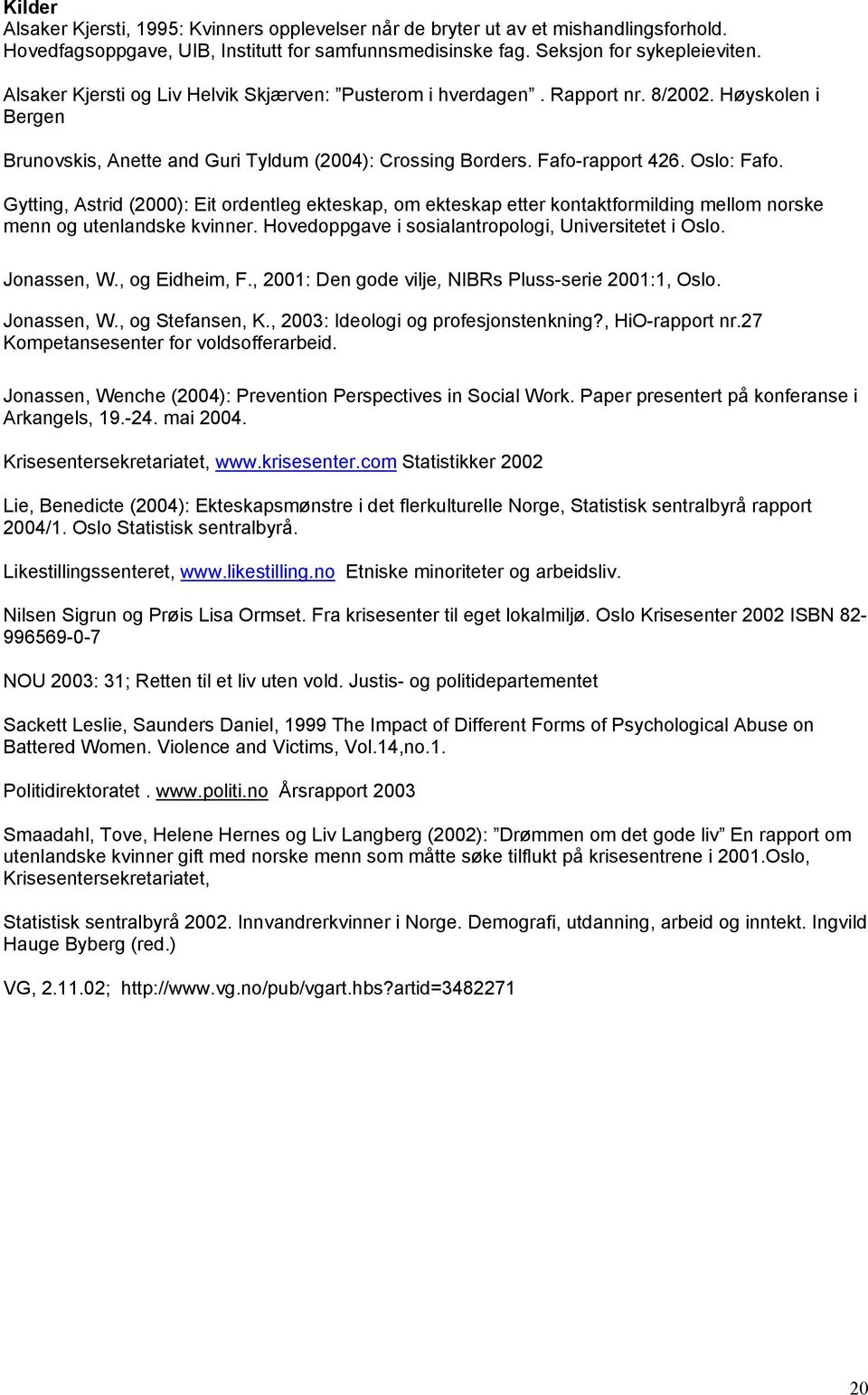 Gytting, Astrid (2000): Eit ordentleg ekteskap, om ekteskap etter kontaktformilding mellom norske menn og utenlandske kvinner. Hovedoppgave i sosialantropologi, Universitetet i Oslo. Jonassen, W.