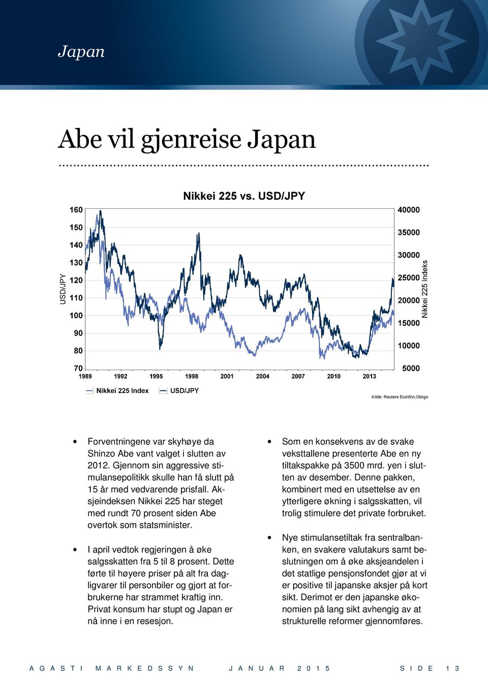 Dette førte til høyere priser på alt fra dagligvarer til personbiler og gjort at forbrukerne har strammet kraftig inn. Privat konsum har stupt og Japan er nå inne i en resesjon.