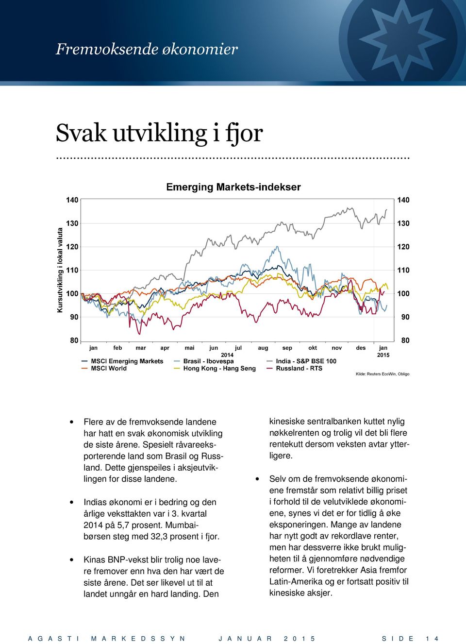 kvartal 2014 på 5,7 prosent. Mumbaibørsen steg med 32,3 prosent i fjor. Kinas BNP-vekst blir trolig noe lavere fremover enn hva den har vært de siste årene.