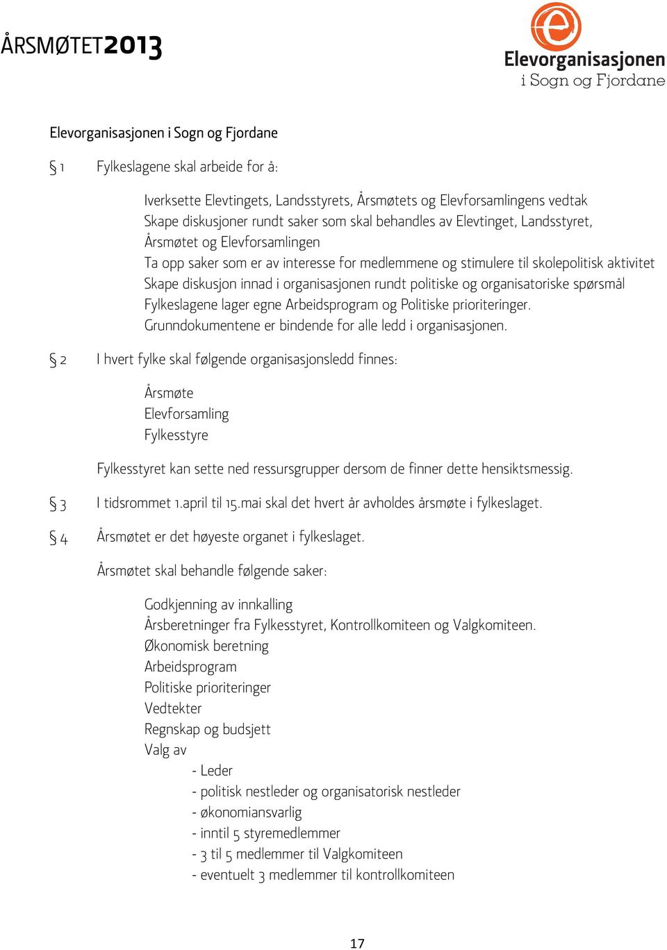 politiske og organisatoriske spørsmål Fylkeslagene lager egne Arbeidsprogram og Politiske prioriteringer. Grunndokumentene er bindende for alle ledd i organisasjonen.