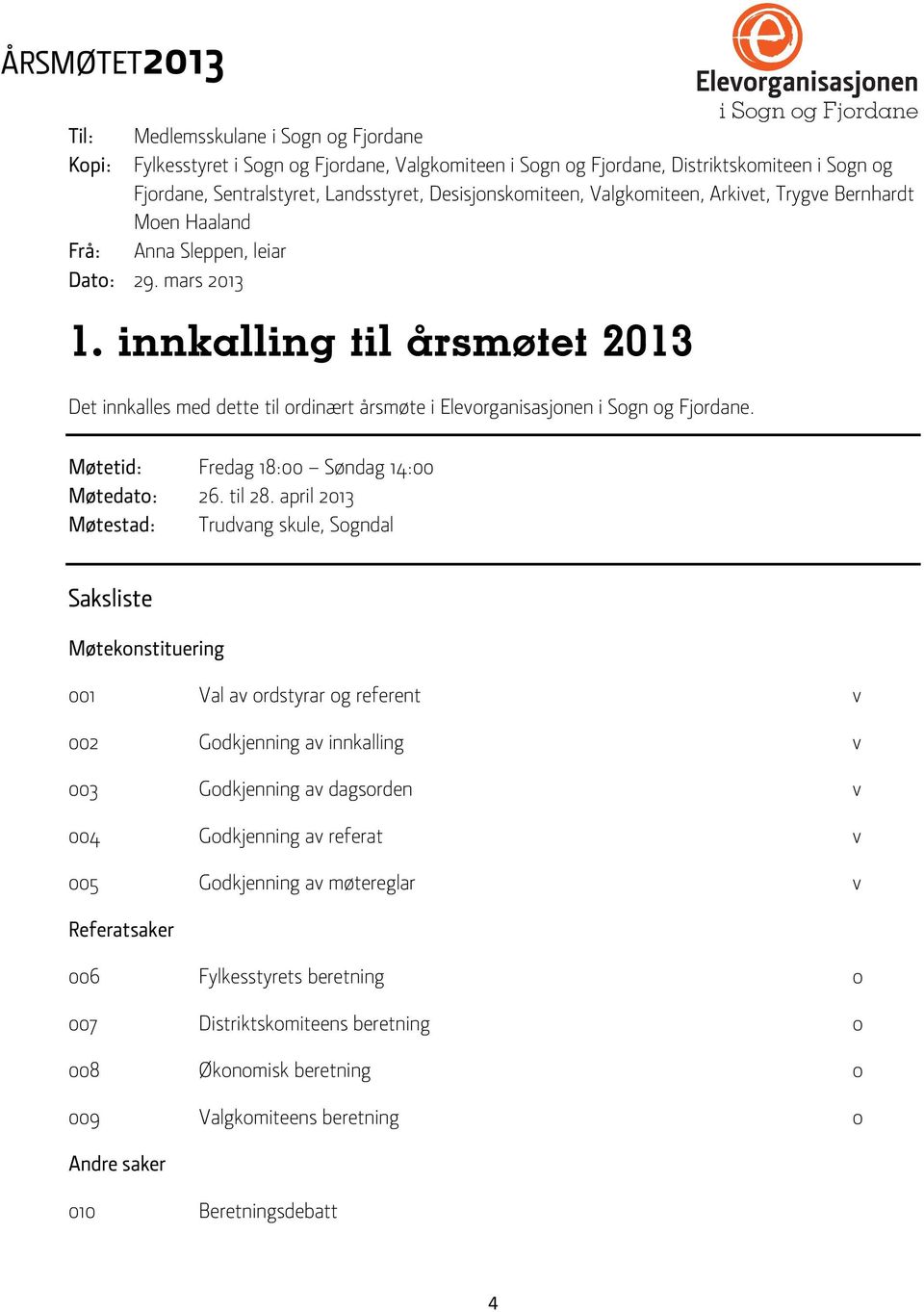 innkalling til årsmøtet 2013 Det innkalles med dette til ordinært årsmøte i Elevorganisasjonen i Sogn og Fjordane. Møtetid: Fredag 18:00 Søndag 14:00 Møtedato: 26. til 28.