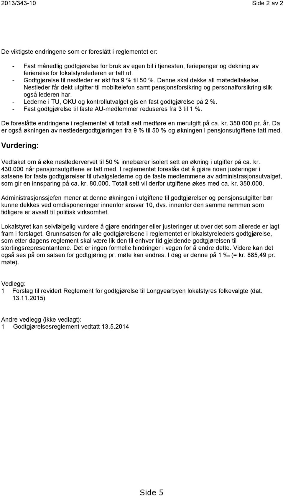 Nestleder får dekt utgifter til mobiltelefon samt pensjonsforsikring og personalforsikring slik også lederen har. - Lederne i TU, OKU og kontrollutvalget gis en fast godtgjørelse på 2 %.