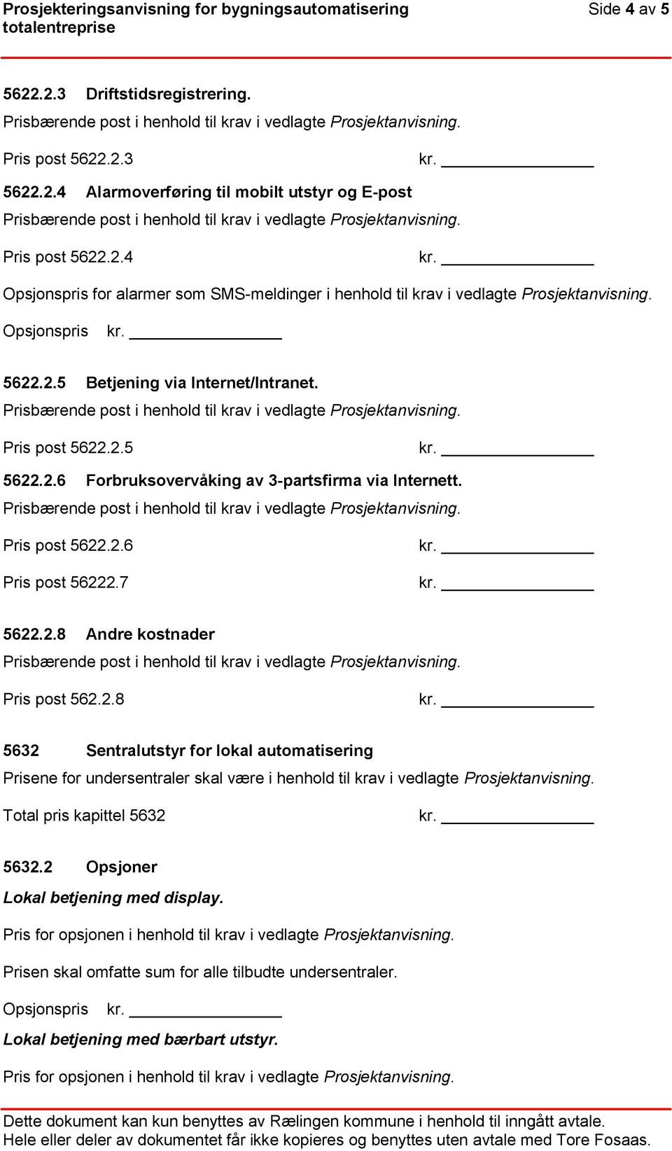 Total pris kapittel 5632 5632.2 Opsjoner Lokal betjening med display. Pris for opsjonen i henhold til krav i vedlagte Prosjektanvisning. Prisen skal omfatte sum for alle tilbudte undersentraler.