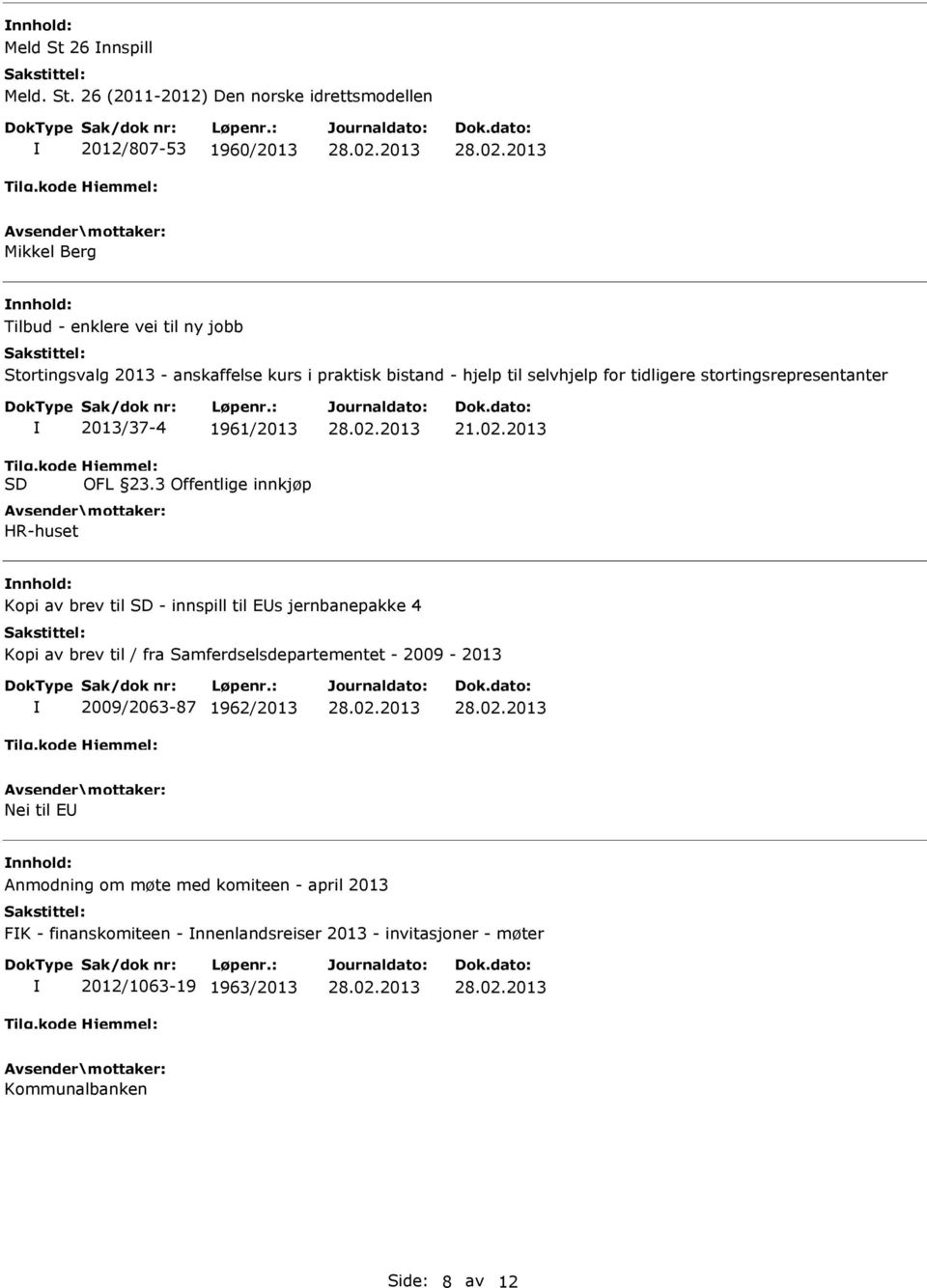 26 (2011-2012) Den norske idrettsmodellen 2012/807-53 1960/2013 Mikkel Berg nnhold: Tilbud - enklere vei til ny jobb 2013/37-4