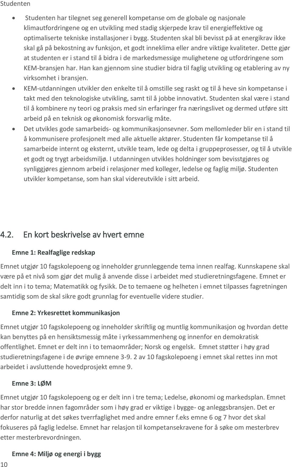 Dette gjør at studenten er i stand til å bidra i de markedsmessige mulighetene og utfordringene som KEM-bransjen har.