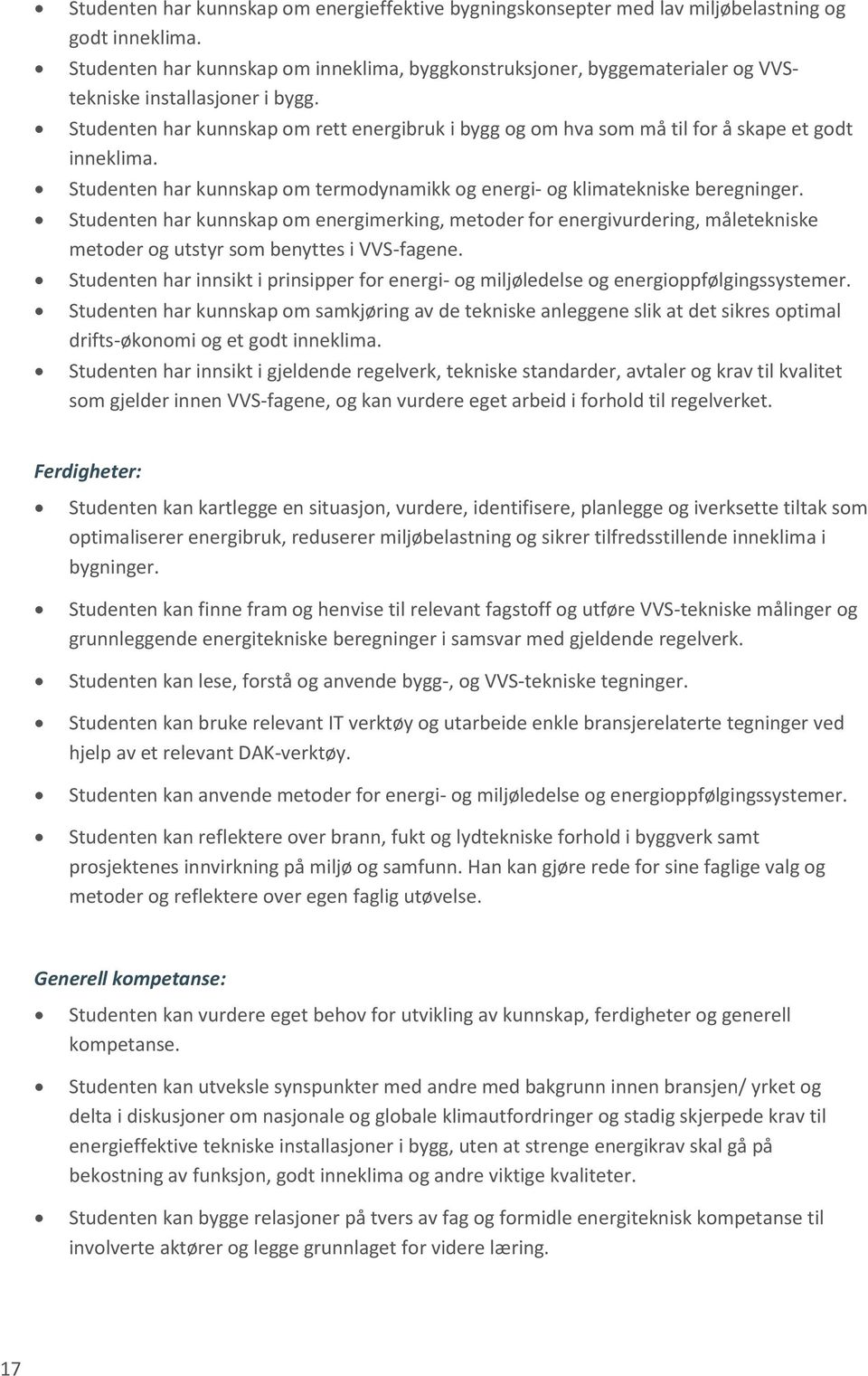 Studenten har kunnskap om rett energibruk i bygg og om hva som må til for å skape et godt inneklima. Studenten har kunnskap om termodynamikk og energi- og klimatekniske beregninger.