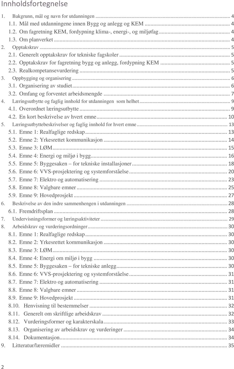 Oppbygging og organisering... 6 3.1. Organisering av studiet... 6 3.2. Omfang og forventet arbeidsmengde... 7 4. Læringsutbytte og faglig innhold for utdanningen som helhet... 9 4.1. Overordnet læringsutbytte.