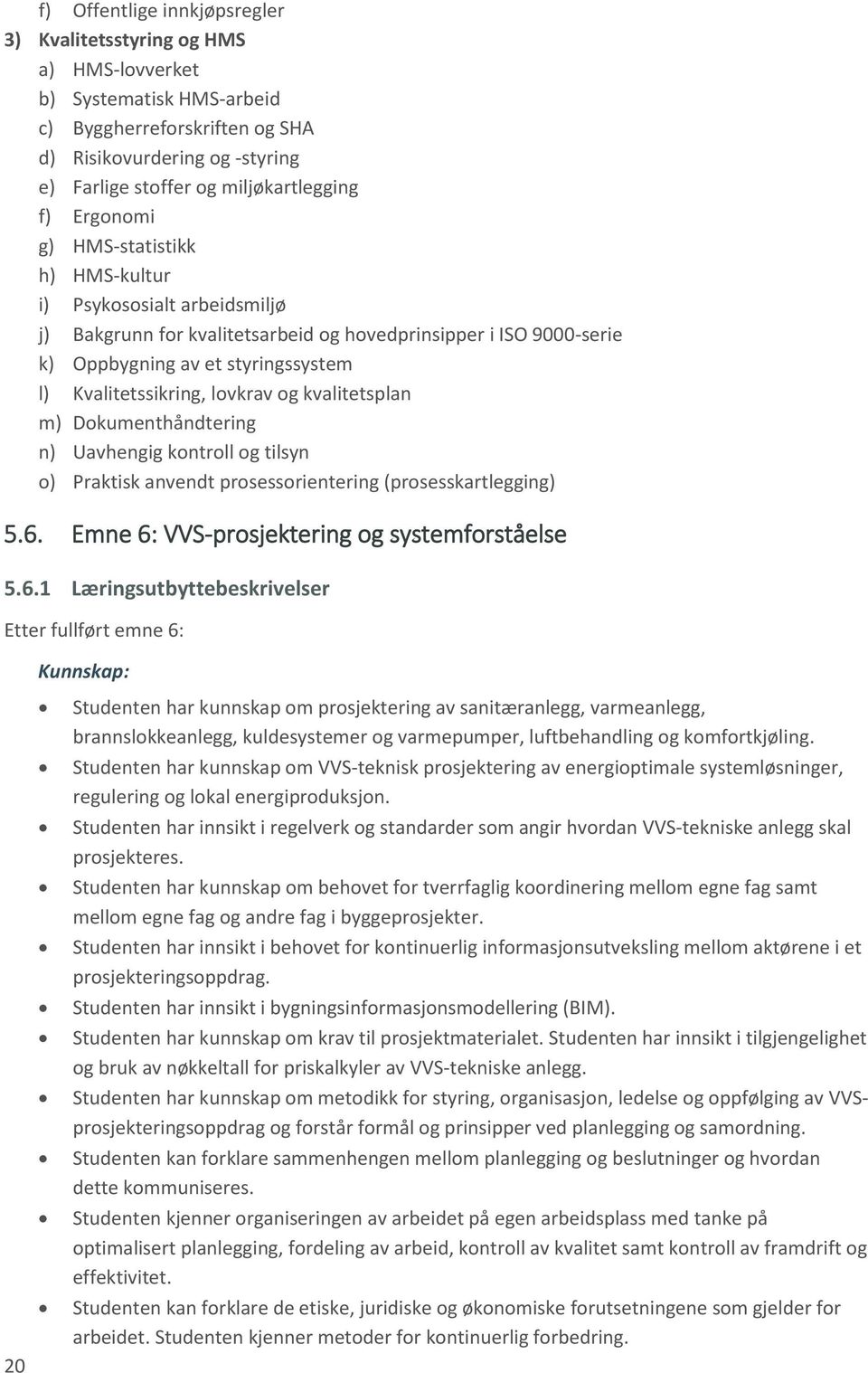 lovkrav og kvalitetsplan m) Dokumenthåndtering n) Uavhengig kontroll og tilsyn o) Praktisk anvendt prosessorientering (prosesskartlegging) 5.6.