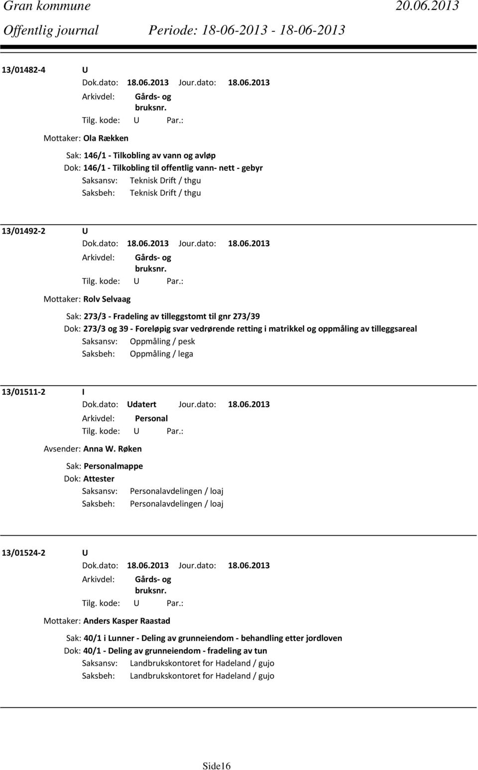 2 U Mottaker: Rolv Selvaag Sak: 273/3 Fradeling av tilleggstomt til gnr 273/39 Dok: 273/3 og 39 Foreløpig svar vedrørende retting i matrikkel og oppmåling av tilleggsareal Saksansv: Oppmåling / pesk