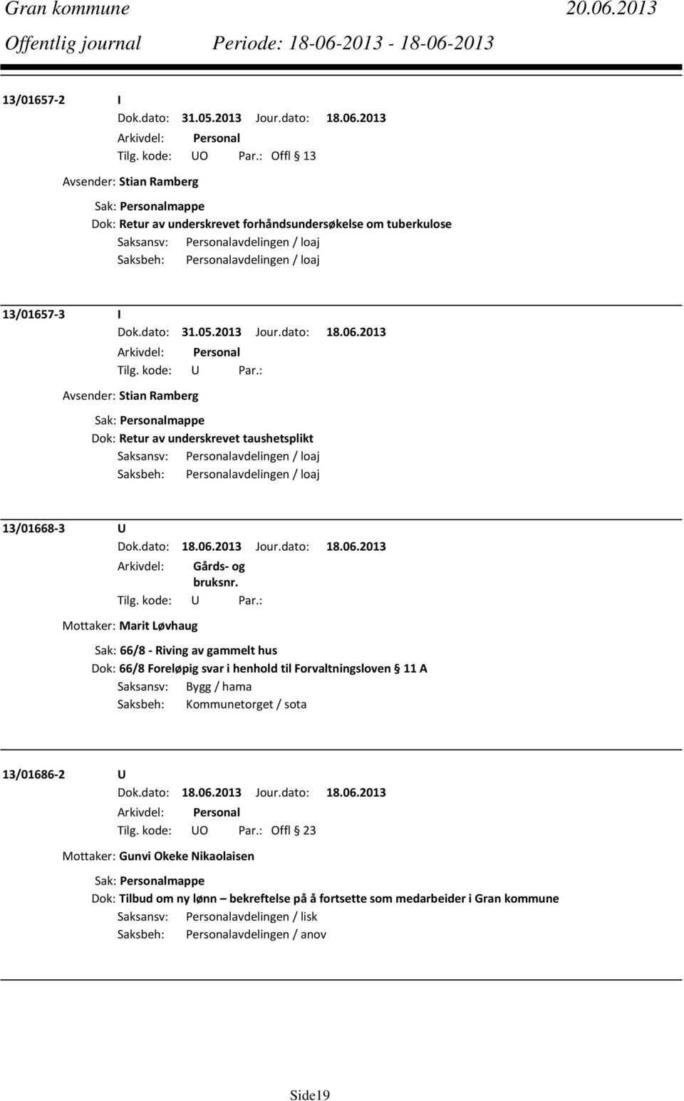 2013 Avsender: Stian Ramberg Dok: Retur av underskrevet taushetsplikt Saksansv: Personalavdelingen / loaj Saksbeh: Personalavdelingen / loaj 13/01668 3 U Mottaker: Marit Løvhaug Sak: 66/8 Riving av