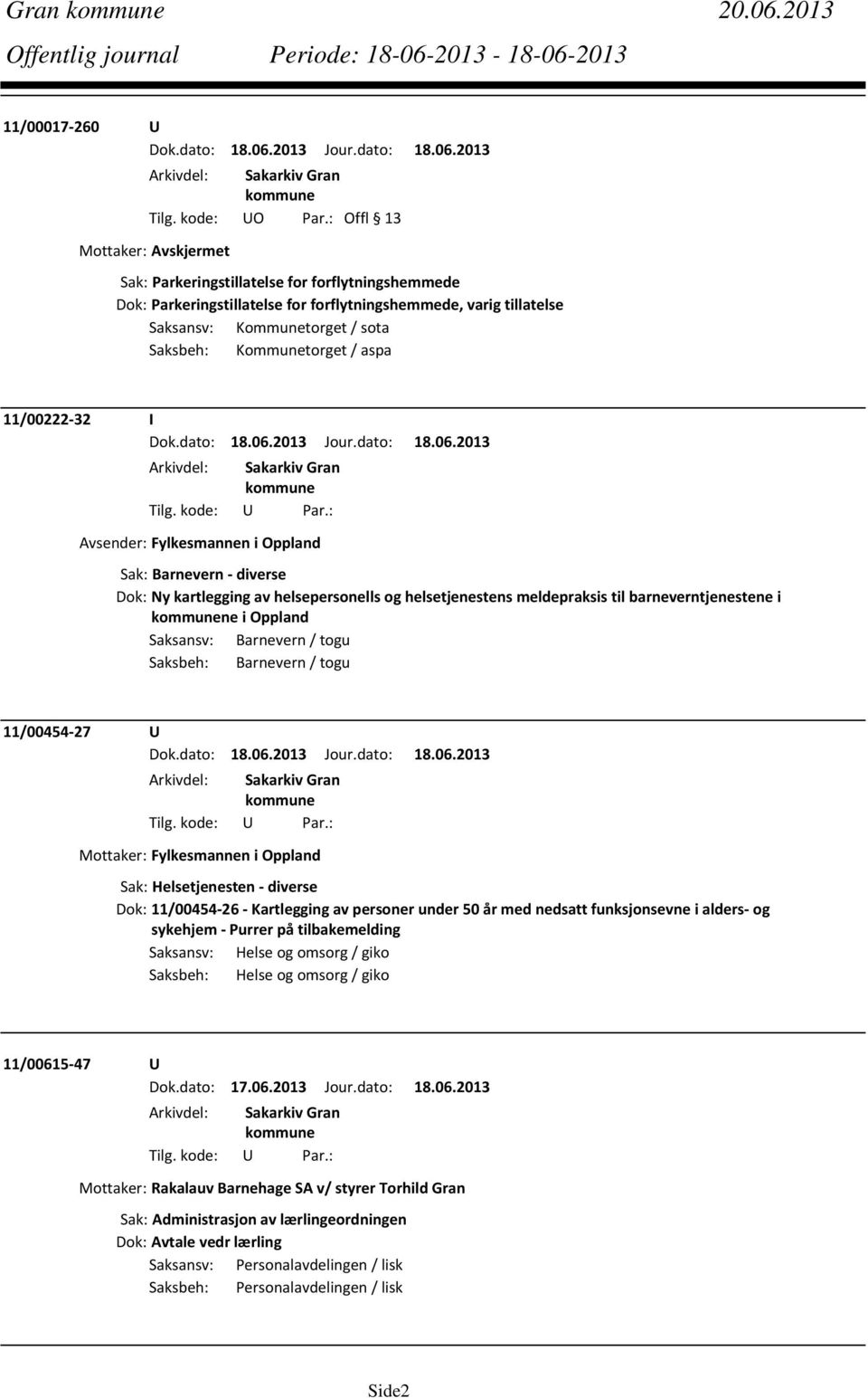 Kommunetorget / aspa 11/00222 32 I Avsender: Fylkesmannen i Oppland Sak: Barnevern diverse Dok: Ny kartlegging av helsepersonells og helsetjenestens meldepraksis til barneverntjenestene i ne i