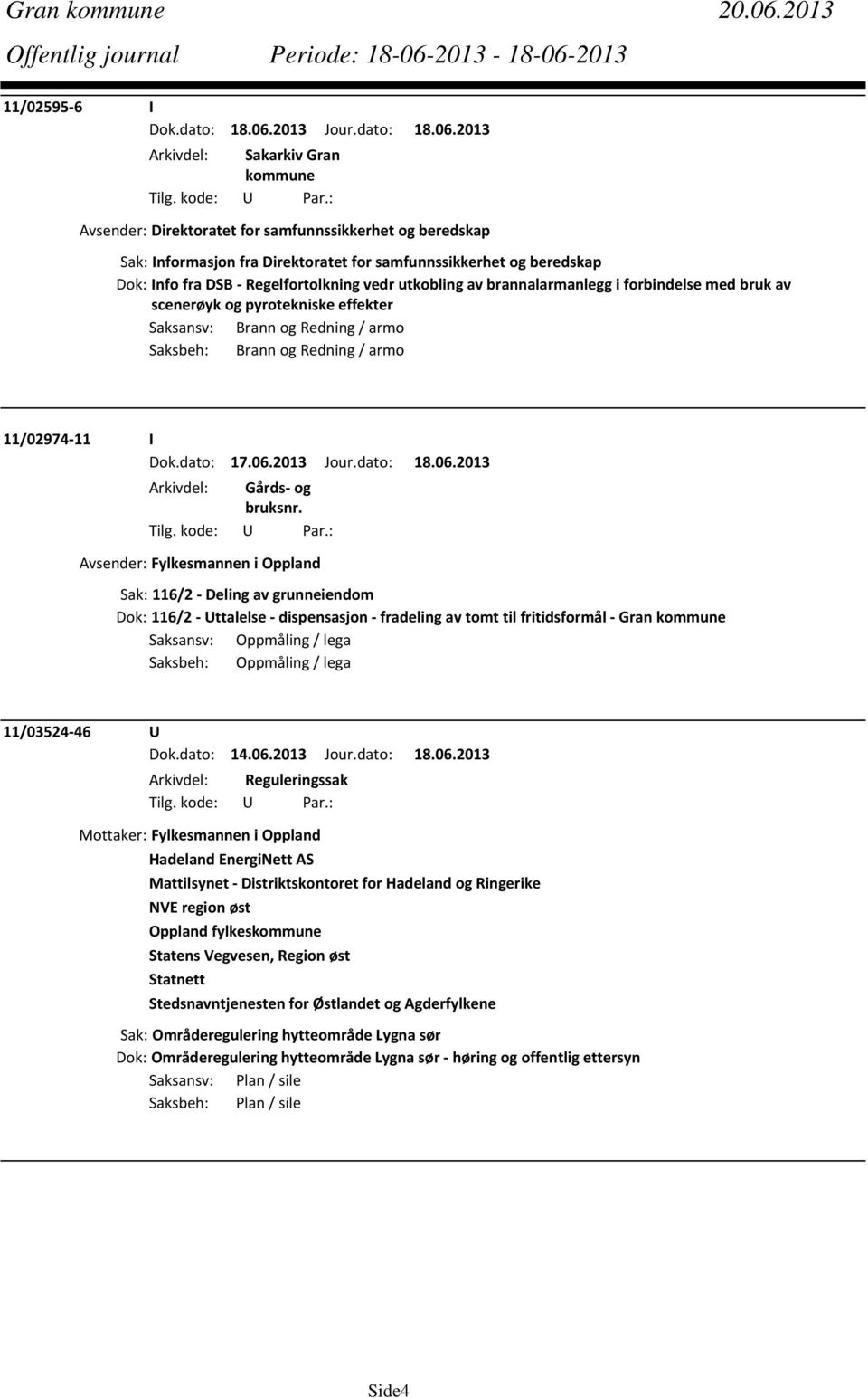 brannalarmanlegg i forbindelse med bruk av scenerøyk og pyrotekniske effekter Saksansv: Brann og Redning / armo Saksbeh: Brann og Redning / armo 11/02974 11 I Avsender: Fylkesmannen i Oppland Sak: