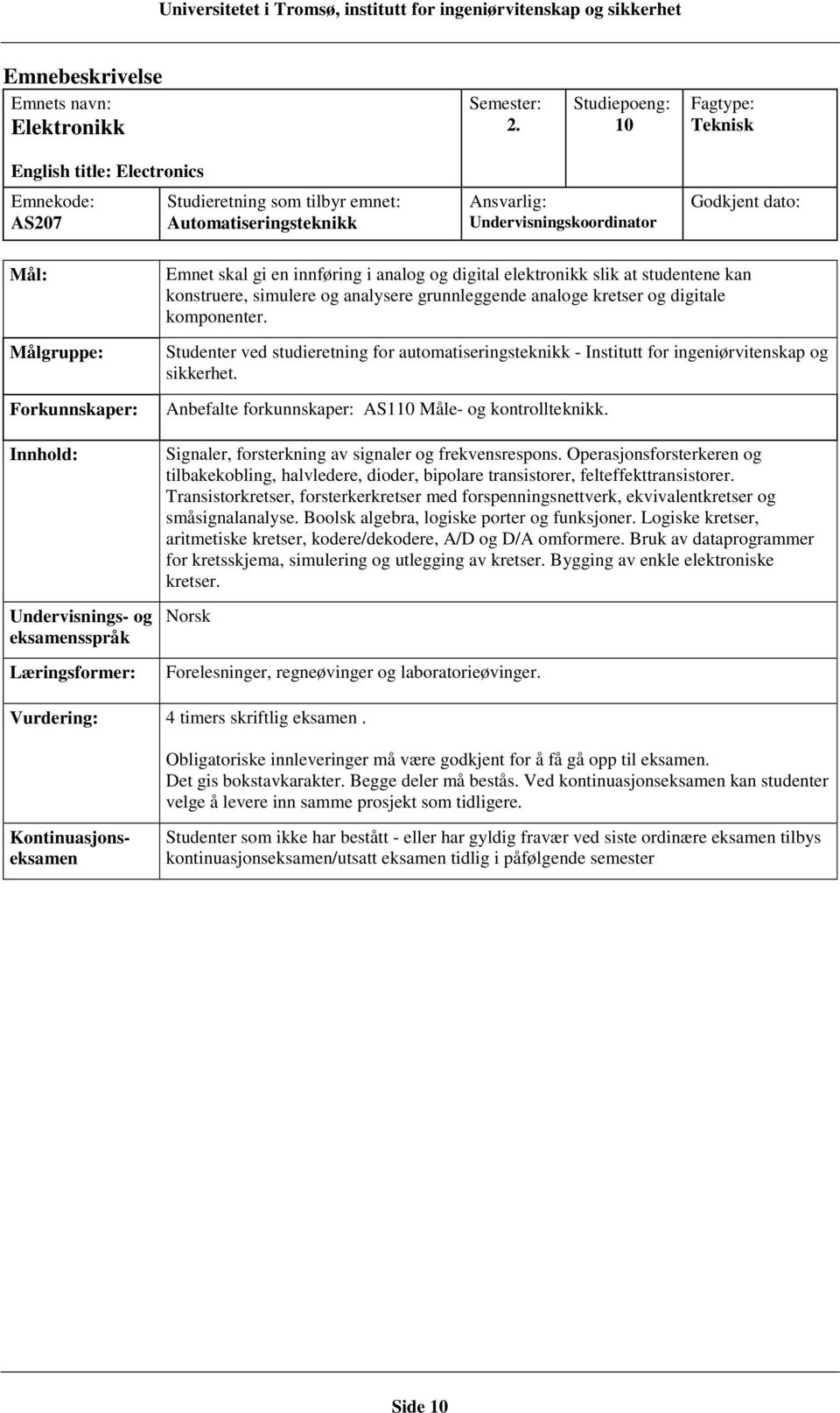 analoge kretser og digitale komponenter. Studenter ved studieretning for automatiseringsteknikk - Institutt for ingeniørvitenskap og sikkerhet. Anbefalte forkunnskaper: AS110 Måle- og kontrollteknikk.
