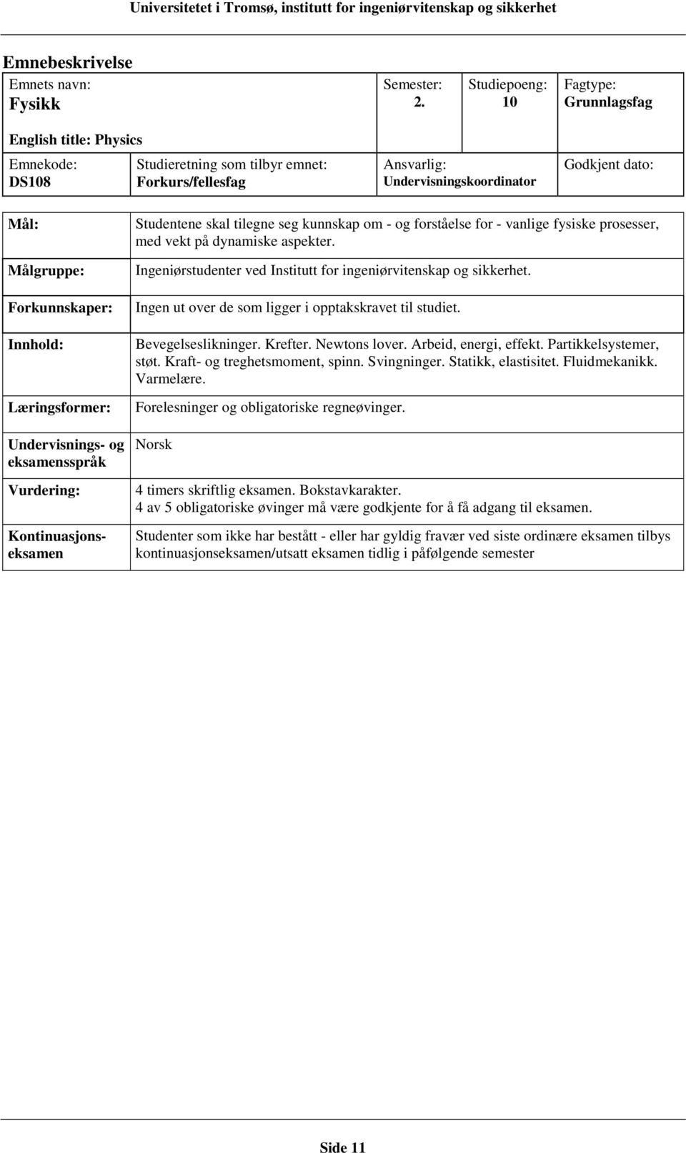 Ingeniørstudenter ved Institutt for ingeniørvitenskap og sikkerhet. Ingen ut over de som ligger i opptakskravet til studiet. Bevegelseslikninger. Krefter. Newtons lover.