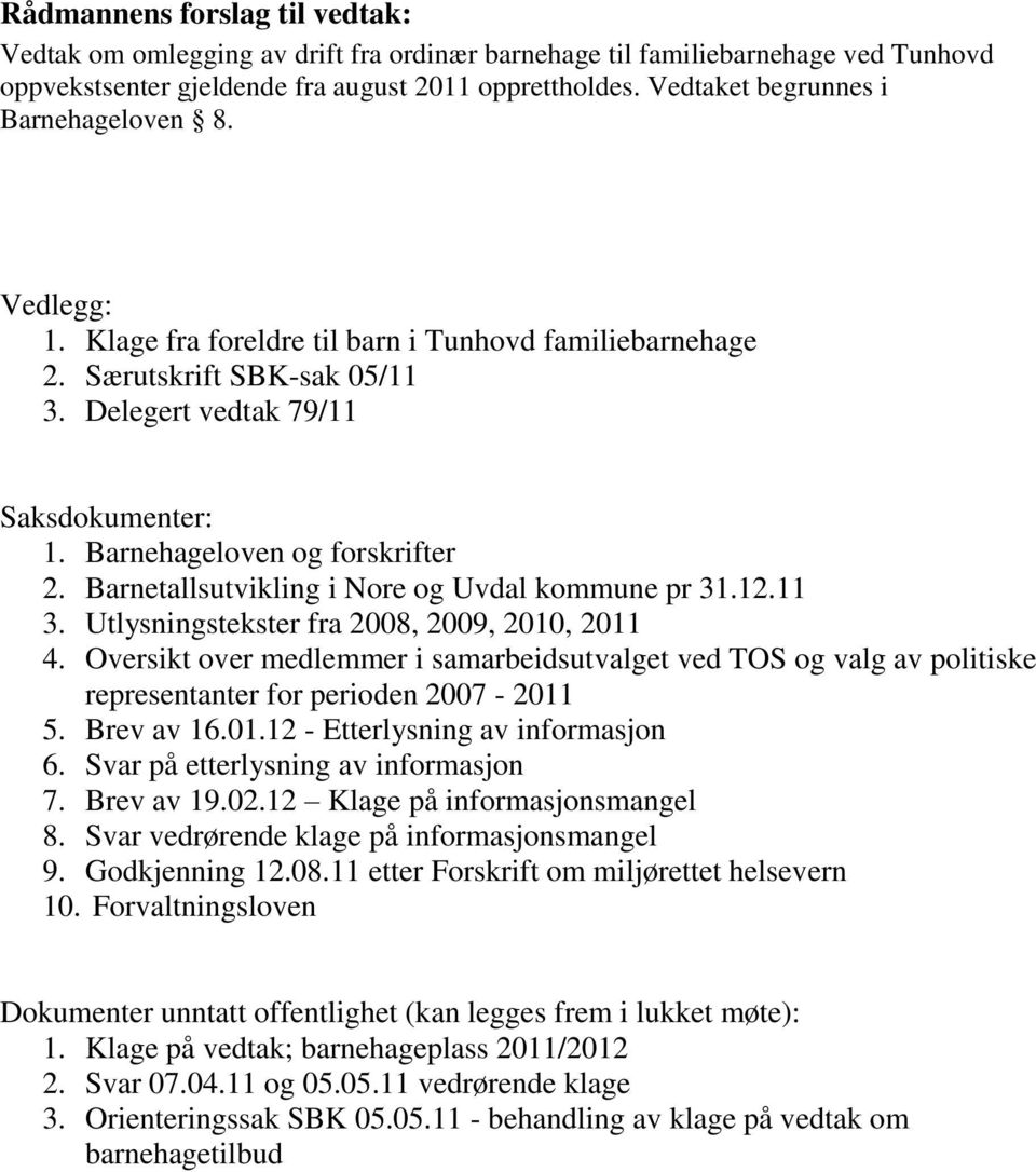 Barnehageloven og forskrifter 2. Barnetallsutvikling i Nore og Uvdal kommune pr 31.12.11 3. Utlysningstekster fra 2008, 2009, 2010, 2011 4.