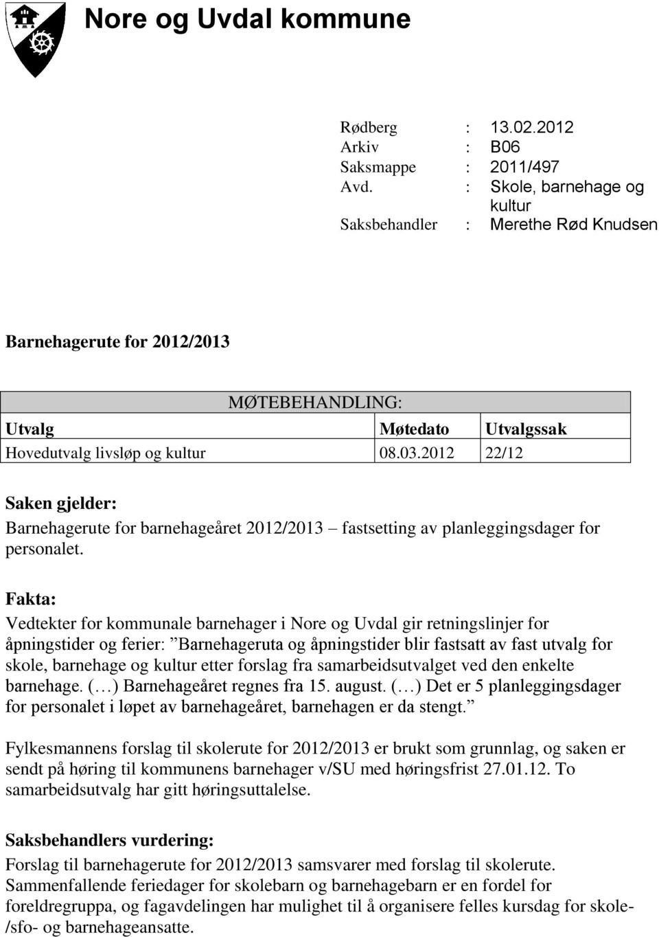 2012 22/12 Saken gjelder: Barnehagerute for barnehageåret 2012/2013 fastsetting av planleggingsdager for personalet.