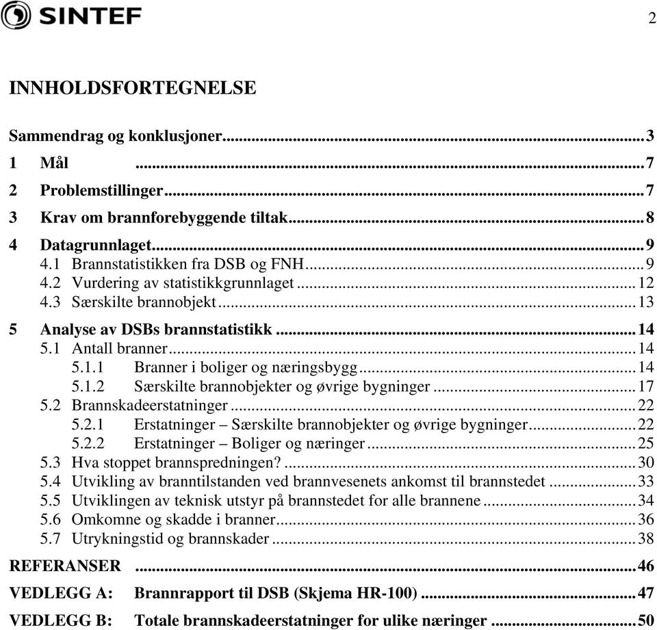 2 Brannskadeerstatninger...22 5.2.1 Erstatninger Særskilte brannobjekter og øvrige bygninger...22 5.2.2 Erstatninger Boliger og næringer...25 5.3 Hva stoppet brannspredningen?...3 5.