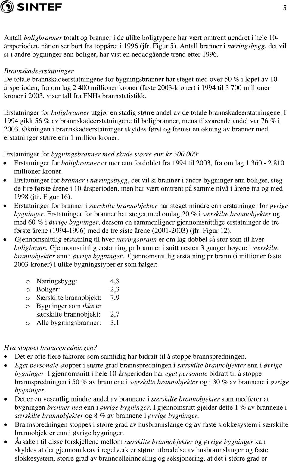 Brannskadeerstatninger De totale brannskadeerstatningene for bygningsbranner har steget med over 5 % i løpet av 1- årsperioden, fra om lag 2 4 millioner kroner (faste 23-kroner) i 1994 til 3 7