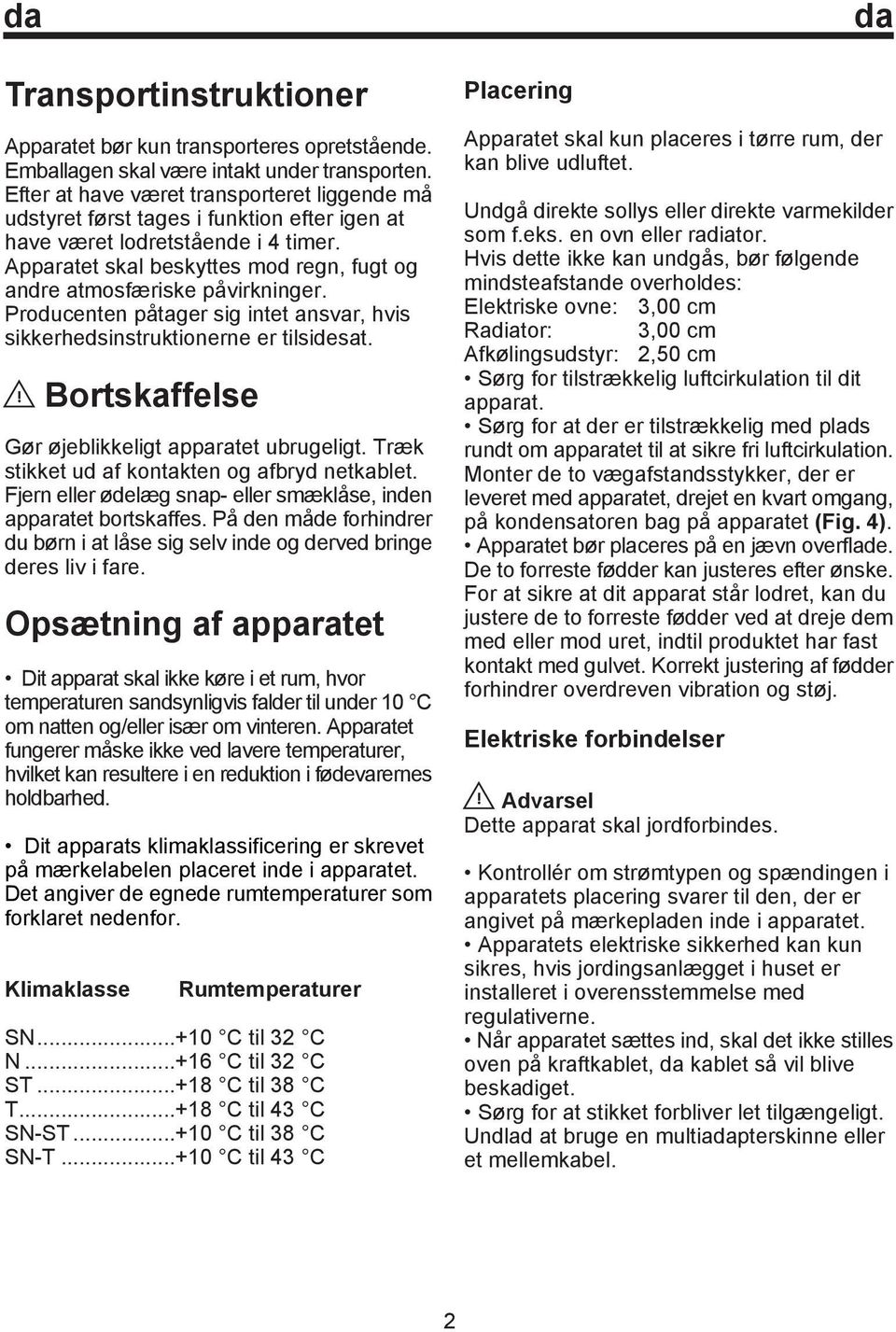 Apparatet skal beskyttes mod regn, fugt og andre atmosfæriske påvirkninger. Producenten påtager sig intet ansvar, hvis sikkerhedsinstruktionerne er tilsidesat.