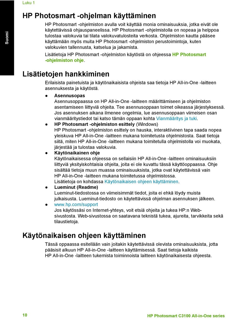 Ohjelmiston kautta pääsee käyttämään myös muita HP Photosmart -ohjelmiston perustoimintoja, kuten valokuvien tallennusta, katselua ja jakamista.