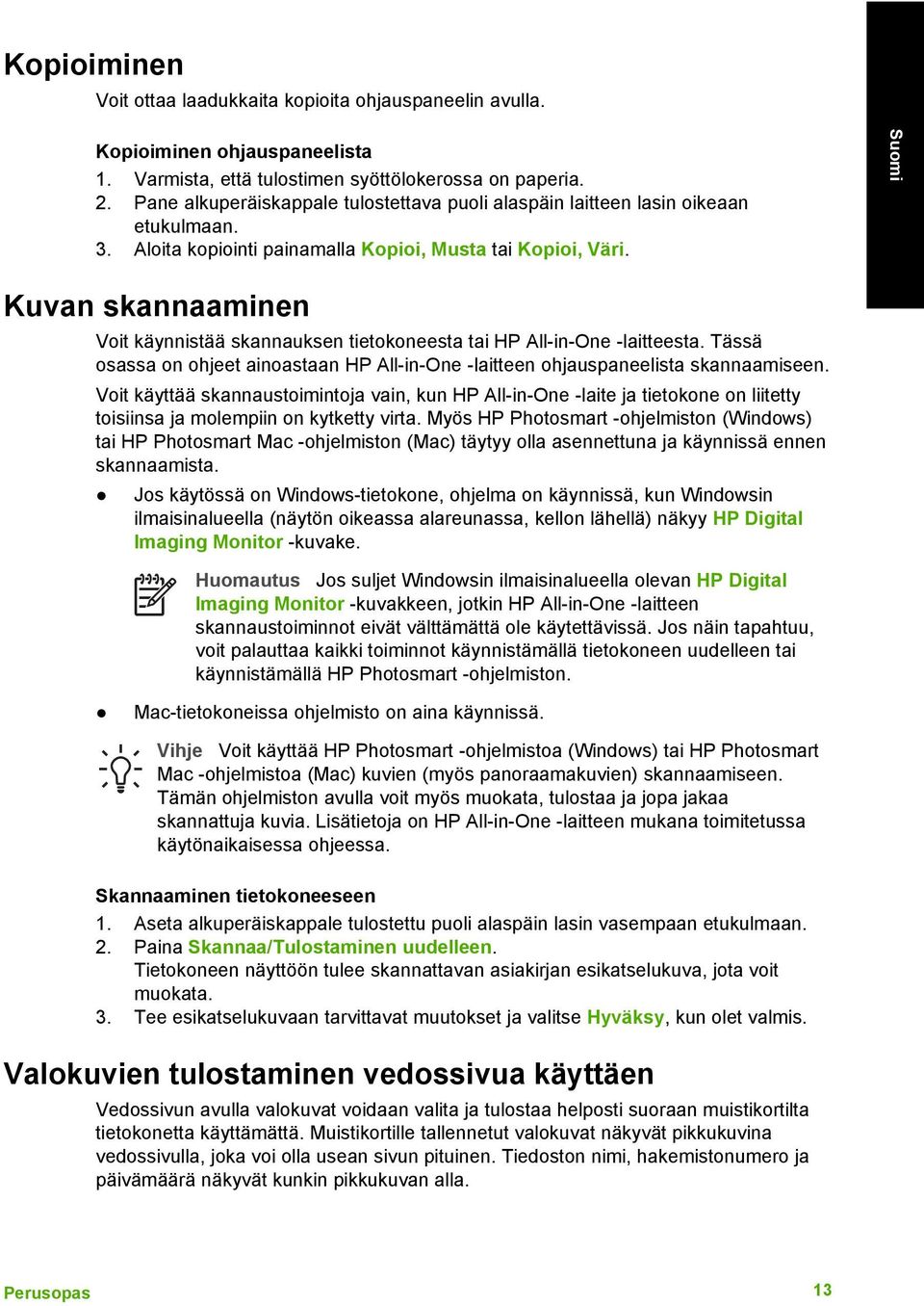 Kuvan skannaaminen Voit käynnistää skannauksen tietokoneesta tai HP All-in-One -laitteesta. Tässä osassa on ohjeet ainoastaan HP All-in-One -laitteen ohjauspaneelista skannaamiseen.