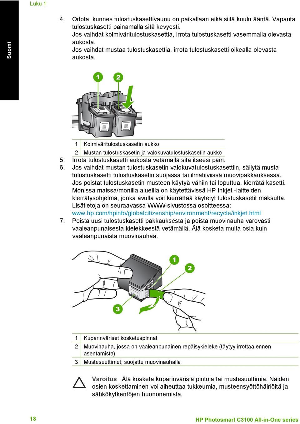 1 Kolmiväritulostuskasetin aukko 2 Mustan tulostuskasetin ja valokuvatulostuskasetin aukko 5. Irrota tulostuskasetti aukosta vetämällä sitä itseesi päin. 6.