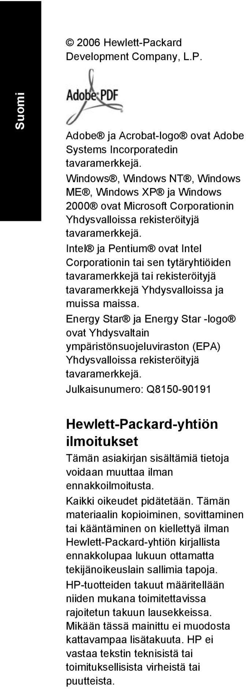 Intel ja Pentium ovat Intel Corporationin tai sen tytäryhtiöiden tavaramerkkejä tai rekisteröityjä tavaramerkkejä Yhdysvalloissa ja muissa maissa.