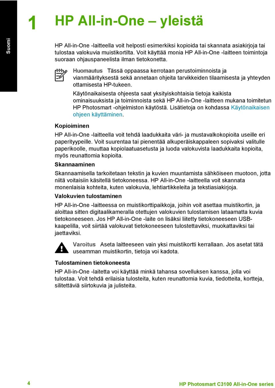 Huomautus Tässä oppaassa kerrotaan perustoiminnoista ja vianmäärityksestä sekä annetaan ohjeita tarvikkeiden tilaamisesta ja yhteyden ottamisesta HP-tukeen.