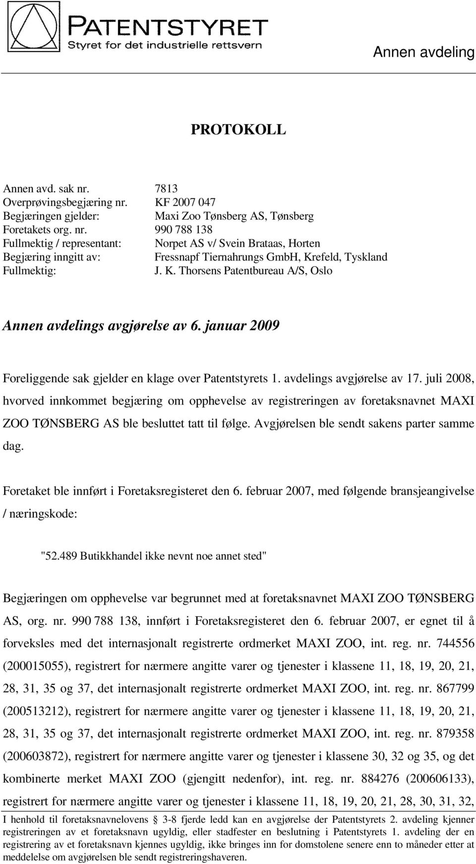 K. Thorsens Patentbureau A/S, Oslo Annen avdelings avgjørelse av 6. januar 2009 Foreliggende sak gjelder en klage over Patentstyrets 1. avdelings avgjørelse av 17.