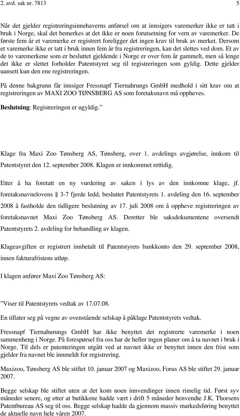 De første fem år et varemerke er registrert foreligger det ingen krav til bruk av merket. Dersom et varemerke ikke er tatt i bruk innen fem år fra registreringen, kan det slettes ved dom.