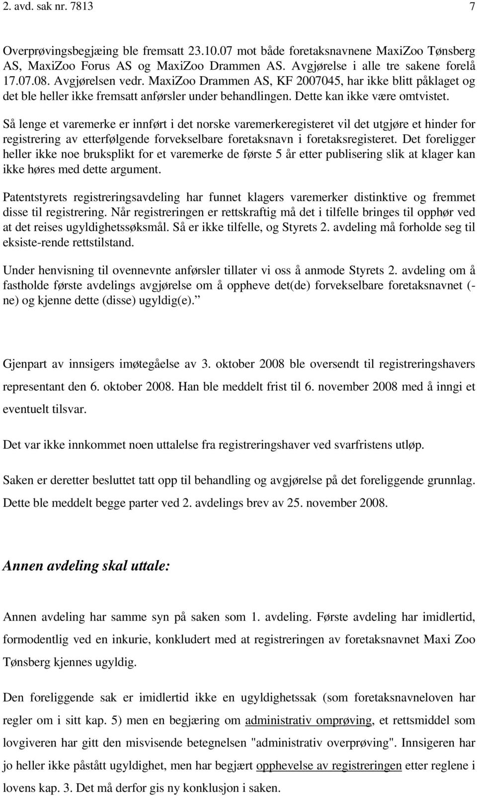 Så lenge et varemerke er innført i det norske varemerkeregisteret vil det utgjøre et hinder for registrering av etterfølgende forvekselbare foretaksnavn i foretaksregisteret.