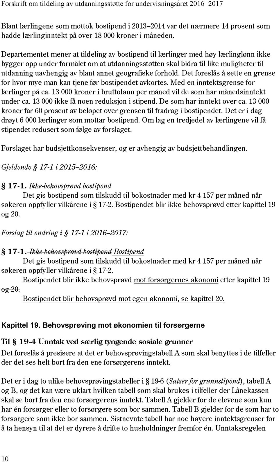 annet geografiske forhold. Det foreslås å sette en grense for hvor mye man kan tjene før bostipendet avkortes. Med en inntektsgrense for lærlinger på ca.