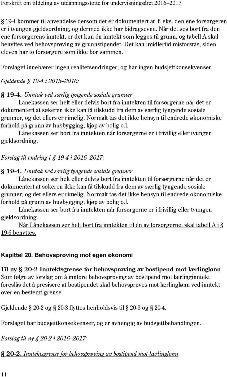 Det kan imidlertid misforstås, siden eleven har to forsørgere som ikke bor sammen. Forslaget innebærer ingen realitetsendringer, og har ingen budsjettkonsekvenser. Gjeldende 19-4 i 2015 2016: 19-4.