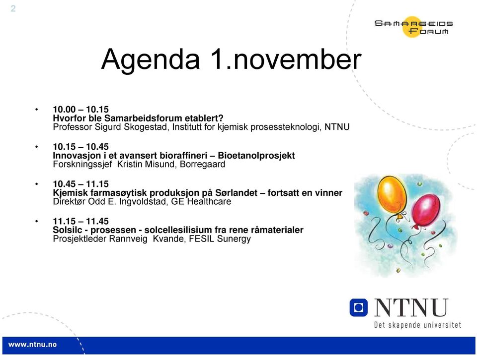 45 Innovasjon i et avansert bioraffineri Bioetanolprosjekt Forskningssjef Kristin Misund, Borregaard 10.45 11.