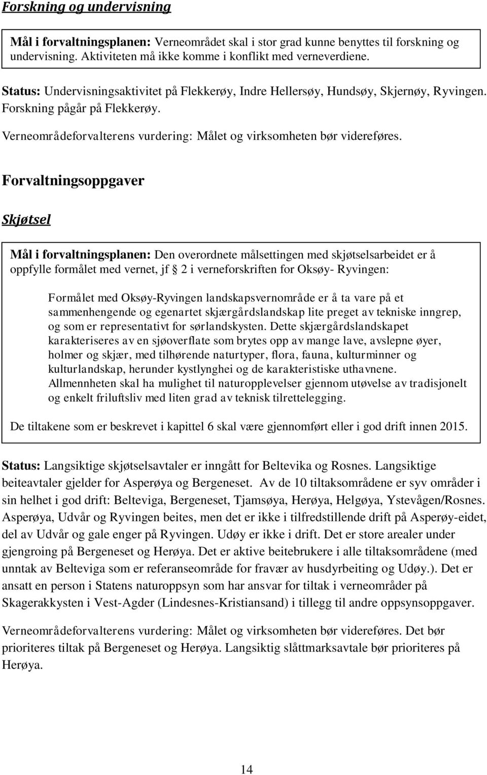 Forvaltningsoppgaver Skjøtsel Mål i forvaltningsplanen: Den overordnete målsettingen med skjøtselsarbeidet er å oppfylle formålet med vernet, jf 2 i verneforskriften for Oksøy- Ryvingen: Formålet med