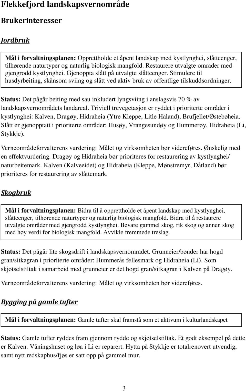 Status: Det pågår beiting med sau inkludert lyngsviing i anslagsvis 70 % av landskapsvernområdets landareal.