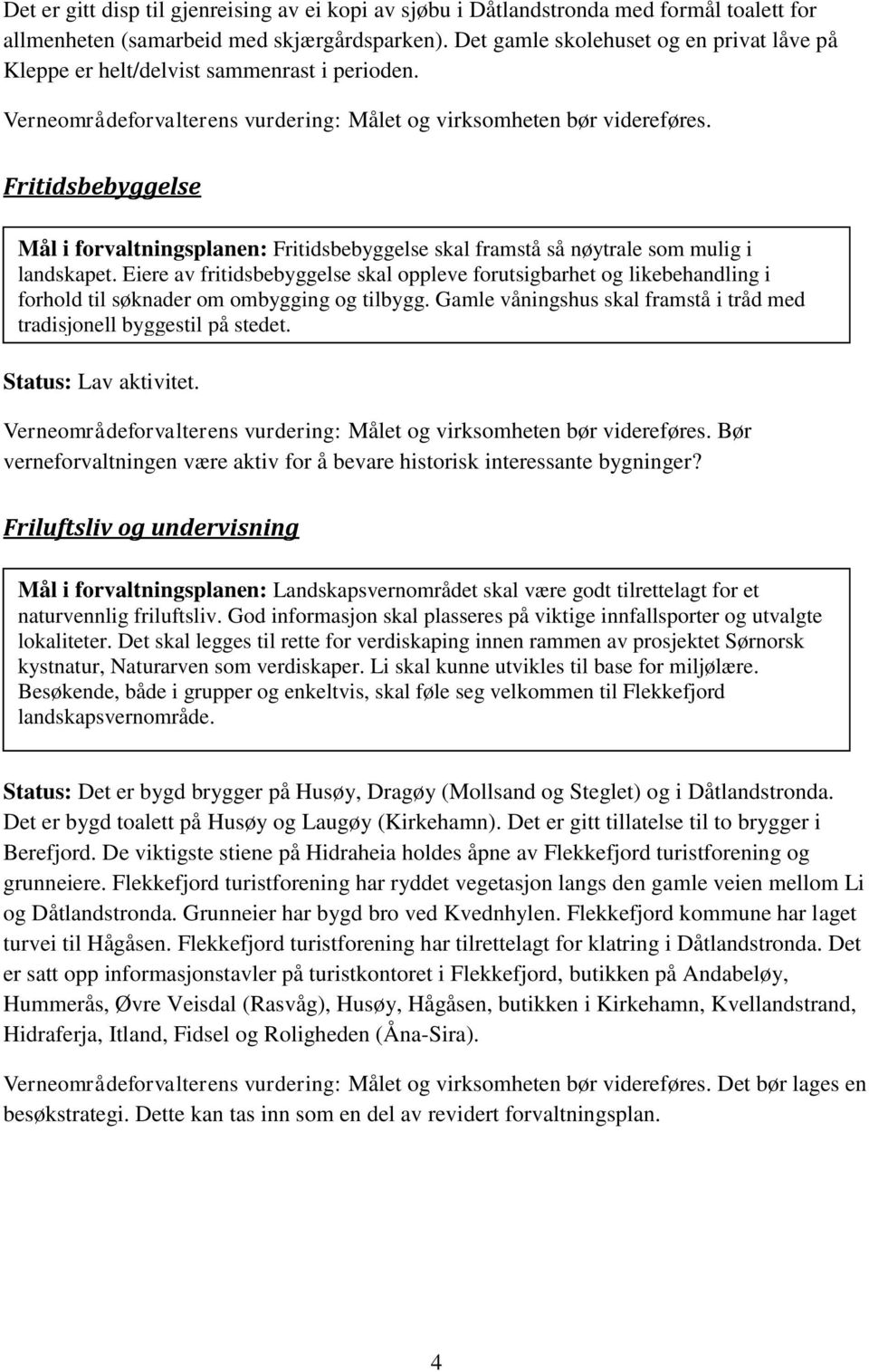 Fritidsbebyggelse Mål i forvaltningsplanen: Fritidsbebyggelse skal framstå så nøytrale som mulig i landskapet.