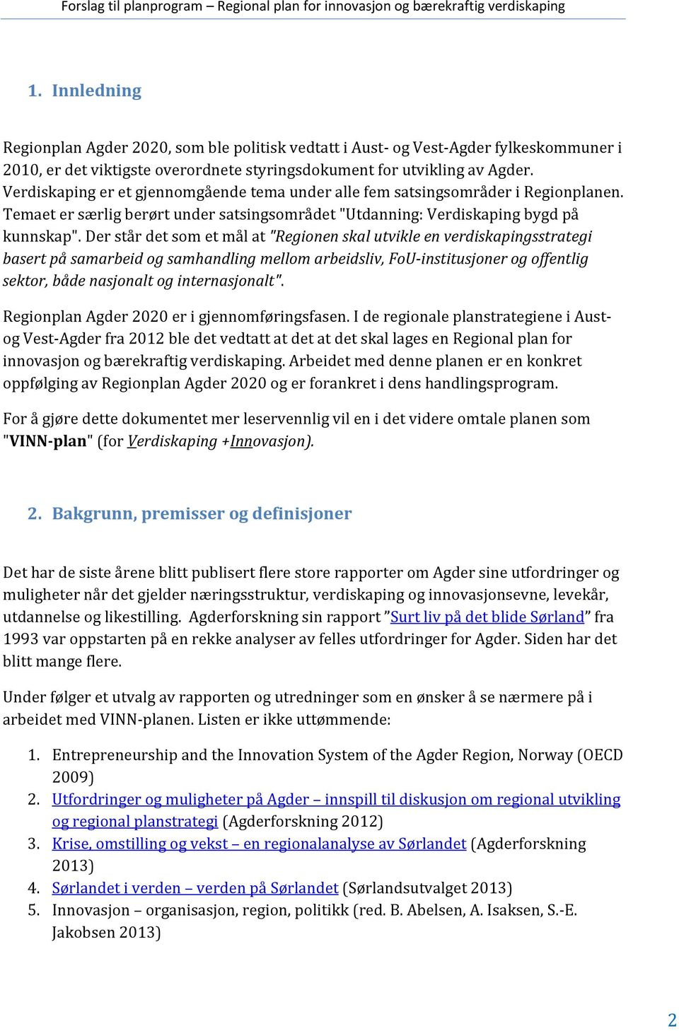 Der står det som et mål at "Regionen skal utvikle en verdiskapingsstrategi basert på samarbeid og samhandling mellom arbeidsliv, FoU-institusjoner og offentlig sektor, både nasjonalt og