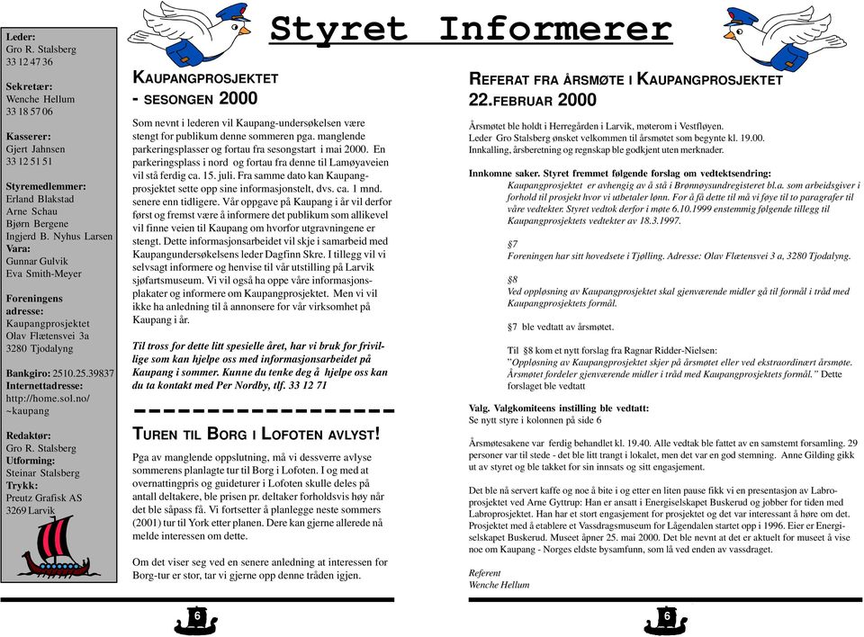 no/ ~kaupang Redaktør: Utforming: Steinar Stalsberg Trykk: Preutz Grafisk AS 3269 Larvik KAUPANGPROSJEKTET - SESONGEN 2000 Som nevnt i lederen vil Kaupang-undersøkelsen være stengt for publikum denne