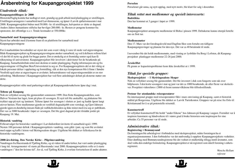 Anders Jahres humanitære stiftelse har bevilget 200.000.- kr. Resten av pengene kommer fra sponsorer, det offentlige o.s.v. Totale kostnader er 550.000kr.