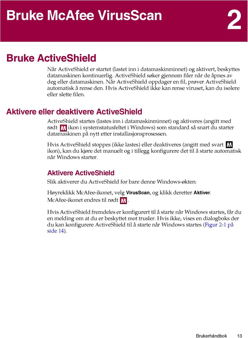 Hvis ActiveShield ikke kan rense viruset, kan du isolere eller slette filen.