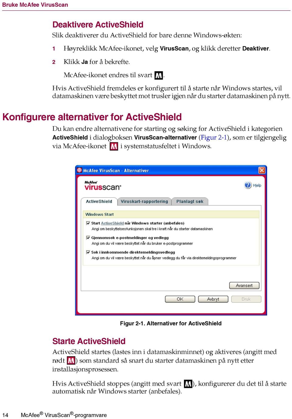 Hvis ActiveShield fremdeles er konfigurert til å starte når Windows startes, vil datamaskinen være beskyttet mot trusler igjen når du starter datamaskinen på nytt.