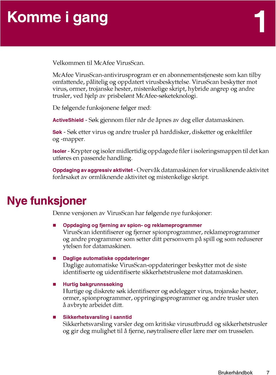 De følgende funksjonene følger med: ActiveShield - Søk gjennom filer når de åpnes av deg eller datamaskinen. Søk - Søk etter virus og andre trusler på harddisker, disketter og enkeltfiler og -mapper.