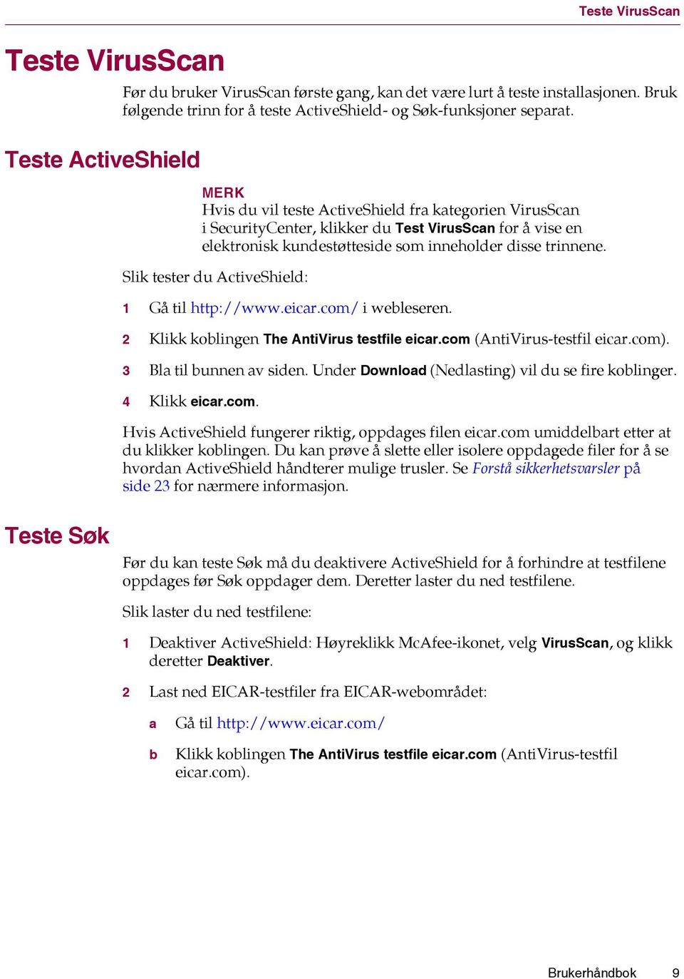 MERK Hvis du vil teste ActiveShield fra kategorien VirusScan i SecurityCenter, klikker du Test VirusScan for å vise en elektronisk kundestøtteside som inneholder disse trinnene.