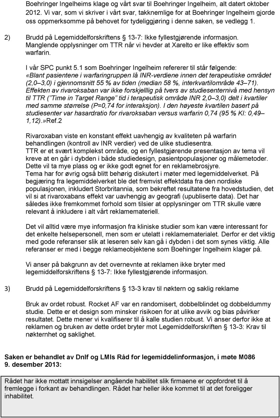 2) Brudd på Legemiddelforskriftens 13-7: Ikke fyllestgjørende informasjon. Manglende opplysninger om TTR når vi hevder at Xarelto er like effektiv som warfarin. I vår SPC punkt 5.