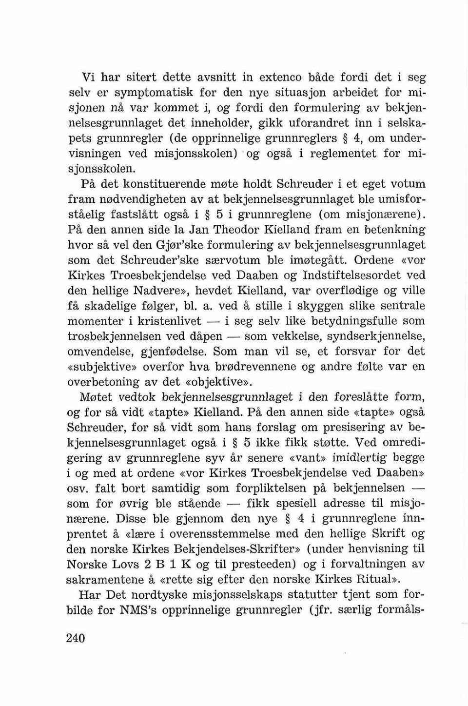 Pi det konstituerende mprte holdt Schreuder i et eget votum fram nprdvendigheten av at bekjennelsesgrunnlaget ble umisforstielig fastslitt ogsi i 5 5 i grunnreglene (om misjonrerene).